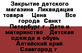 Закрытие детского магазина !Ликвидация товара  › Цена ­ 150 - Все города, Санкт-Петербург г. Дети и материнство » Детская одежда и обувь   . Алтайский край,Славгород г.